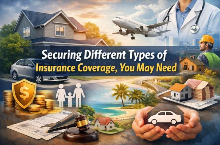 Securing Different Types of Insurance Coverage, You May Need